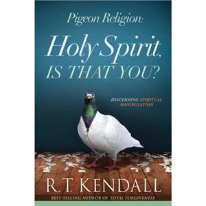 Pigeon Religion Holy Spirit Is That You by R.T. Kendall