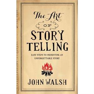 Art Of Storytelling The by John D. Walsh