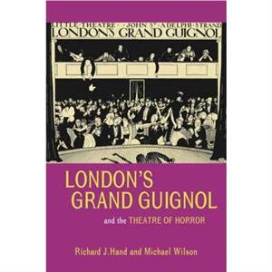 Londons Grand Guignol and the Theatre of Horror by Prof. Michael Wilson