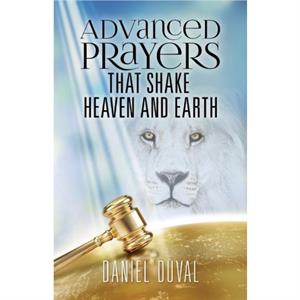 Advanced Prayers That Shake Heaven and Earth by Daniel Duval