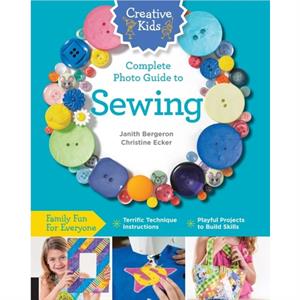 Creative Kids Complete Photo Guide to Sewing by Janith BergeronChristine Ecker