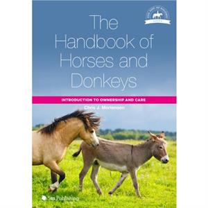 The Handbook of Horses and Donkeys Introduction to Ownership and Care by Chris J. Mortensen