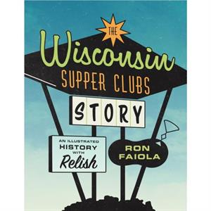 The Wisconsin Supper Clubs Story by Ron Faiola