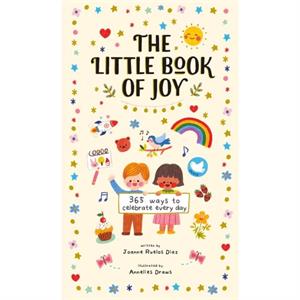 The Little Book of Joy  365 Ways to Celebrate Every Day by Joanne Ruelos Diaz & Illustrated by Anneliesdraws