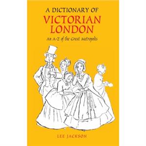 A Dictionary of Victorian London by Lee Jackson