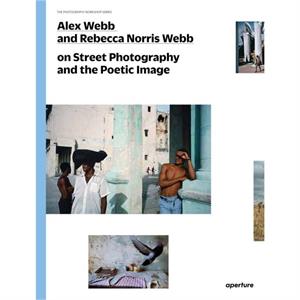 Alex Webb and Rebecca Norris Webb on Street Photography and the Poetic Image by Alex Webb