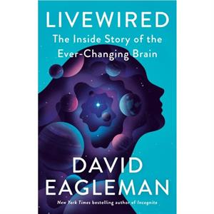 Livewired  The Inside Story of the EverChanging Brain by David Eagleman