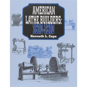 American Lathe Builders 18101910 by Kenneth L. Cope