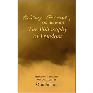 Rudlof Steiner on His Book the Philosophy of Freedom by Otto Palmer