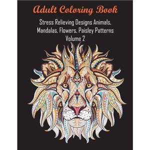 Adult Coloring Book Stress Relieving Designs Animals Mandalas Flowers Paisley Patterns Volume 2 by Adult Coloring Books