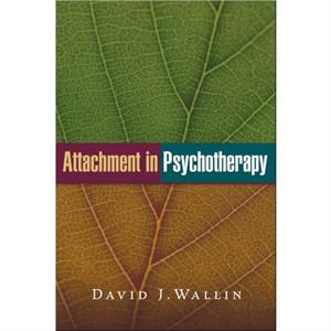 Attachment in Psychotherapy by David J. Wallin