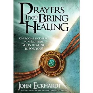 Prayers That Bring Healing by John Eckhardt