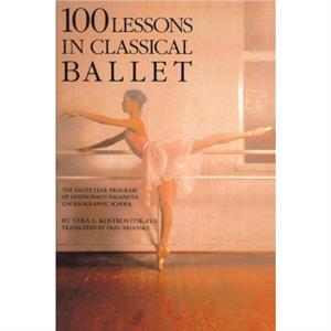 100 Lessons in Classical Ballet by Vera S. Kostrovitskaya