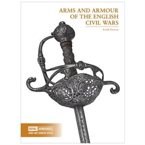 Arms and Armour of the English Civil Wars by Keith Dowen