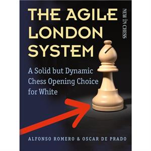 The Agile London System  A Solid but Dynamic Chess Opening Choice for White by Alfonso Romero Holmes & Oscar De Prado