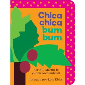 Chica Chica Bum Bum by Bill Martin Jr & John Archambault & Illustrated by Lois Ehlert