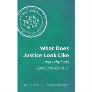 What Does Justice Look Like and Why Does God Care about It by McCartney Judith McCartneyMcCartney Colin McCartney