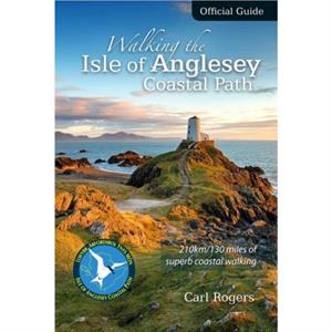 Walking the Isle of Anglesey Coastal Path  Official Guide by Carl Rogers