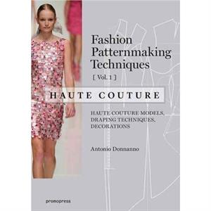 Fashion Patternmaking Techniques Haute Couture Vol. 1 by Antonio Donnanno