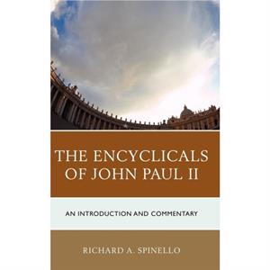 The Encyclicals of John Paul II  An Introduction and Commentary by Richard A Spinello