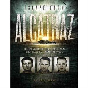 Escape from Alcatraz The Mystery of the Three Men Who Escaped From The Rock by Braun &  & Eric