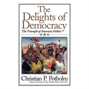 The Delights Of Democracy by Christian P. Potholm