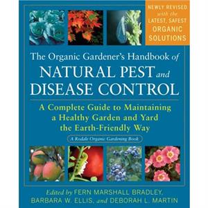 The Organic Gardeners Handbook of Natural Pest and Disease Control  A Complete Guide to Maintaining a Healthy Garden and Yard the EarthFriendly Way by Fern Marshall Bradley & Barbara W Ellis & Deborah