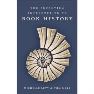 The Broadview Introduction to Book History by Tom Mole