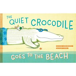 The Quiet Crocodile Goes to the Beach by Natacha Andriamirado