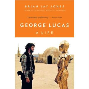 George Lucas  A Life by Brian Jay Jones