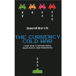 The Currency Cold War by David Birch