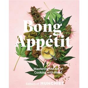 Bong Appetit  Mastering the Art of Cooking with Weed by Editors of Munchies