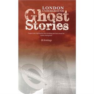 London Underground Ghost Stories by Jill Armitage