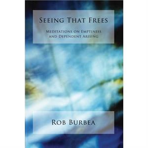 Seeing That Frees by Rob Burbea