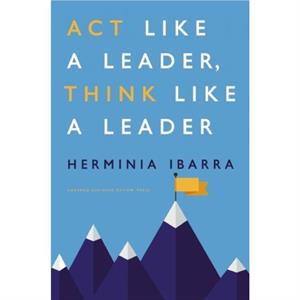 Act Like a Leader Think Like a Leader by Herminia Ibarra