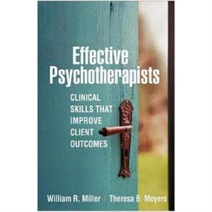 Effective Psychotherapists by Moyers & Theresa B. University of New Mexico & United States