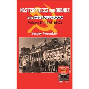 Masterpieces and Dramas of the Soviet Championships Volume II 19381947 by Sergey Voronkov