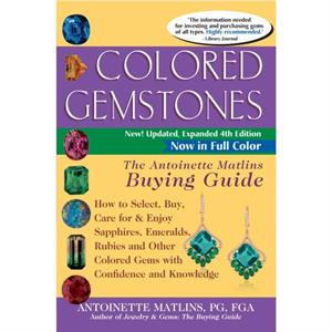 Colored Gemstones 4th Edition  The Antoinette Matlins Buying GuideHow to Select Buy Care for amp Enjoy Sapphires Emeralds Rubies and Other Colored Gems with Confidence and Knowledge by Antoinette Matl