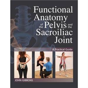 Functional Anatomy of the Pelvis and the Sacroiliac Joint by John Gibbons