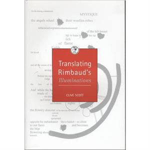 Translating Rimbauds Illuminations by Prof. Clive Scott