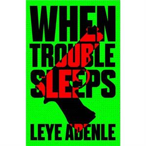 When Trouble Sleeps by Leye Adenle
