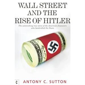 Wall Street and the Rise of Hitler by Antony Cyril Sutton