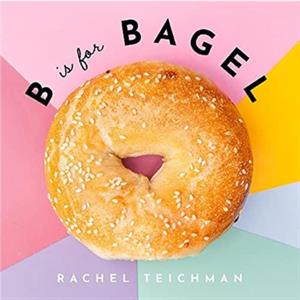 B is for Bagel by Rachel Teichman