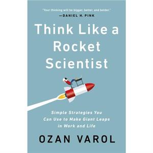 Think Like a Rocket Scientist  Simple Strategies You Can Use to Make Giant Leaps in Work and Life by Ozan Varol