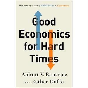 Good Economics for Hard Times by Abhijit V Banerjee & Esther Duflo