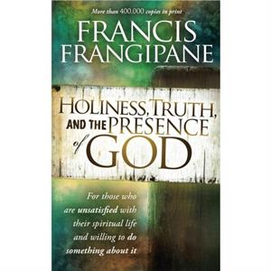 Holiness Truth And The Presence Of God by Francis Frangipane