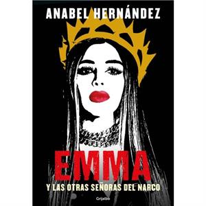 Emma y las otras senoras del narco  Emma and Other Narco Women by Anabel Hernandez