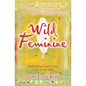 Wild Feminine by Tami Lynn Kent