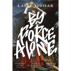 By Force Alone by Lavie Tidhar