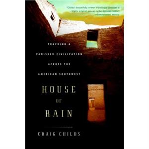 House of Rain  Tracking a Vanished Civilisation Across the South West by Craig Childs